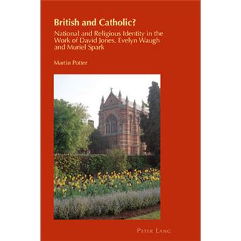 British And Catholic National And Religious Identity In The Work Of David Jones, Evelyn Waugh And Muriel Spark 27 Cultural Identity Studies - 1