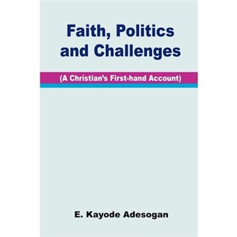 Faith, Politics and Challenges - a Christian's First-hand Account - Paperback - 2007 - 1