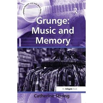Grunge Music And Memory Ashgate Popular And Folk Music Series - 1