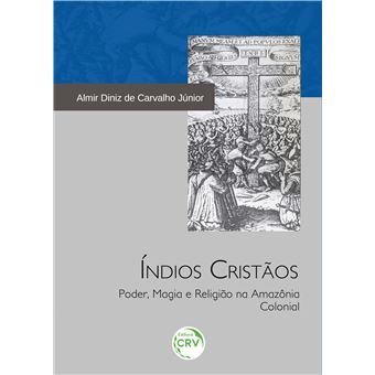 Índios Cristãos. Poder, Magia e Religião na Amazônia Colonial - 1