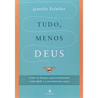 Tudo, Menos Deus. Como Eu Busquei Apaixonadamente a Felicidade e a Encontrei por Acaso - 1