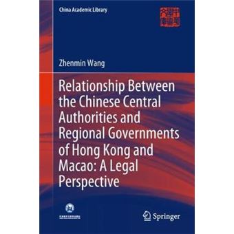 Relationship Between The Chinese Central Authorities And Regional Governments Of Hong Kong And Macao A Legal Perspective China Academic Library - 1