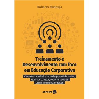 Treinamento e desenvolvimento com foco em educação corporativa: Competências e técnicas de ensino presencial e on-line, fábrica de conteúdo, design instrucional, design thinking e gamefication - 1