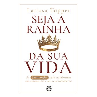 Seja A Rainha Da Sua Vida As 7 Estratégias Para Transformar A Sua Autoestima E Seu Relacionamento - 1