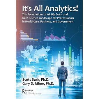 It'S All Analytics The Foundations Of Al, Big Data And Data Science Landscape For Professionals In Healthcare, Business, And Government - 1