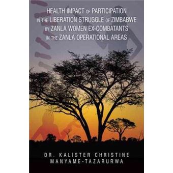 Health Impact Of Participation In The Liberation Struggle Of Zimbabwe By Zanla Women Excombatants In The Zanla Operational Areas - 1