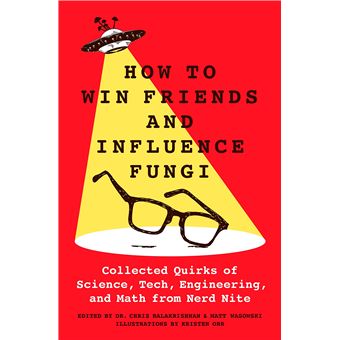 How to Win Friends and Influence Fungi: Collected Quirks of Science, Tech, Engineering, and Math from Nerd Nite - 1
