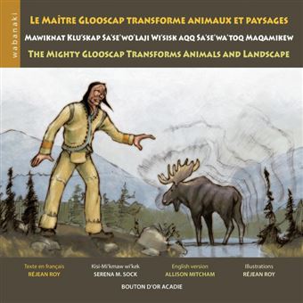 Le Maître Glooscap Transforme Animaux Et Paysages / Mawiknat Klu'Skap Sa'Se'Wo'Laji Wi'Sik Aqq Sa'Se'Wa'Too Maqamikew / The Mighty Glooscap Transforms Animals And Landscape - 1