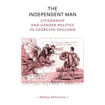 The Independent Man : Citizenship and Gender Politics in Georgian England - 1