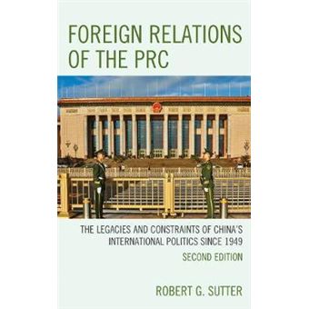 Foreign Relations of the PRC : The Legacies and Constraints of China's International Politics since 1949 - 1