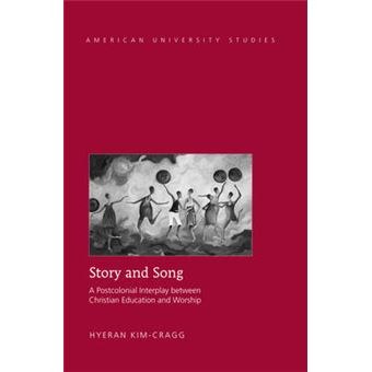 Story And Song A Postcolonial Interplay Between Christian Education And Worship 323 American University Studies Series 7 Theology And Religion - 1