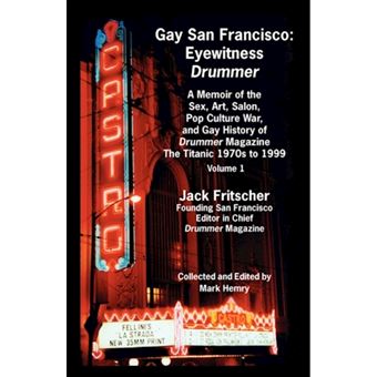 Gay San Francisco - Eyewitness Drummer Vol. 1 - A Memoir of the Sex, Art, Salon, Pop Culture War, and Gay History of Drummer Magazine: The - Paperback / softback - 2007 - 1
