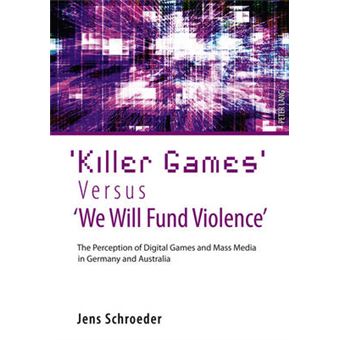 Killer Games Versus We Will Fund Violence The Perception Of Digital Games And Mass Media In Germany And Australia - 1