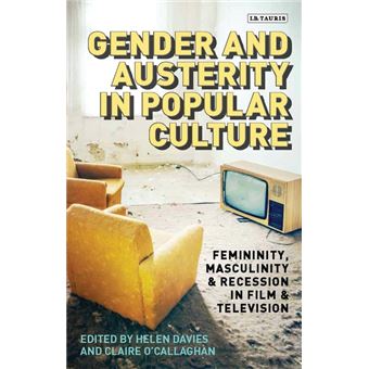 Gender And Economics In Popular Culture Femininity, Masculinity And Austerity In Film And Tv Library Of Gender And Popular Culture Femininity, Masculinity And Recession In Film And Television - 1