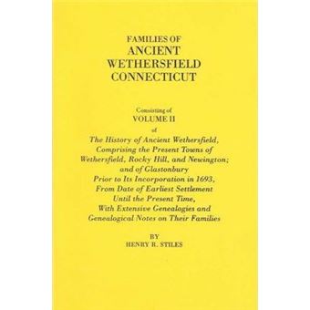 Families Of Ancient Wethersfield, ConnecticutConsisting Of Volume Ii Of The History Of Ancient Wethersfield, Comprising The Present Towns Of Wethersfield, Rocky Hill, And Newington, And Of Glastonbury Prior To Its Incorporation In , From Date Of Ear - 1