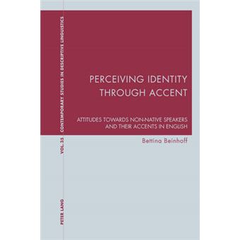 Perceiving Identity Through Accent Attitudes Towards Nonnative Speakers And Their Accents In English 35 Contemporary Studies In Descriptive Linguistics - 1