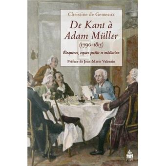 De Kant À Adam Müller (1790-1815): Éloquence, Espace Public Et Médiation - 1