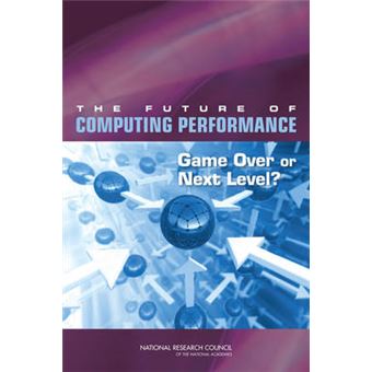 The Future of Computing Performance - Game Over or Next Level? - Paperback - 2011 - 1
