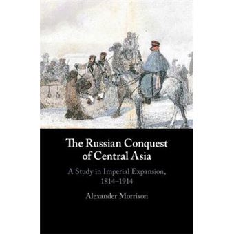 The Russian Conquest Of Central Asia A Study In Imperial Expansion, 18141914 - 1