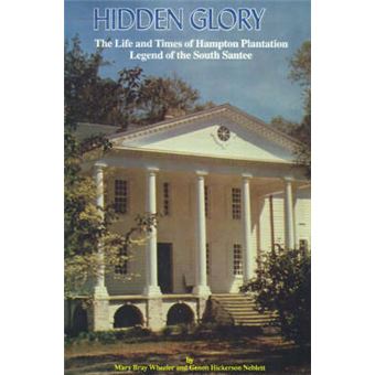 Hidden Glory The Life And Times Of Hampton Plantation, Legend Of The South Santee - 1