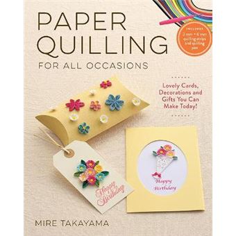 Paper Quilling For All Occasions Lovely Cards, Decorations And Gifts You Can Make Today - 1