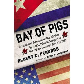 Bay of Pigs - A Firsthand Account of the Mission by a U.S. Pilot in Support of the Cuban Invasion Force in 1961 - Paperback - 2011 - 1