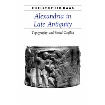 Alexandria in Late Antiquity - Topography and Social Conflict - Paperback - 2006 - 1