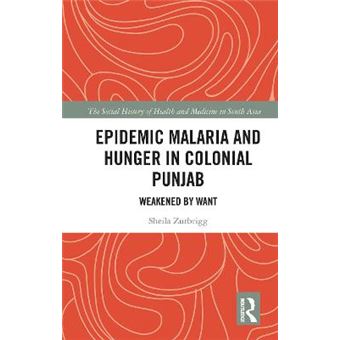 Epidemic Malaria And Hunger In Colonial Punjab Weakened By Want Social History Of Health And Medicine In South Asia - 1