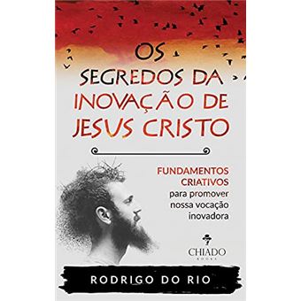 Os Segredos Da Inovação De Jesus Cristo - 1