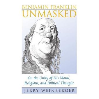 Benjamin Franklin Unmasked - On the Unity of His Moral, Religious, and Political Thought - Hardback - 2005 - 1