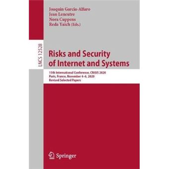 Risks and Security of Internet and Systems 15th International Conference, CRiSIS 2020, Paris, France, November 46, 2020, Revised Selected Papers 12528 Lecture Notes in Computer Science, 12528 - 1