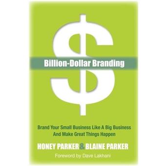Billion-Dollar Branding : Brand Your Small Business Like a Big Business and Great Things Happen - 1