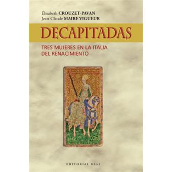 Decapitadas. Tres Mujeres En La Italia Del Renacimiento - 1