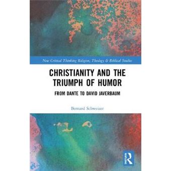 Christianity And The Triumph Of Humor From Dante To David Javerbaum Routledge New Critical Thinking In Religion, Theology And Biblical Studies - 1