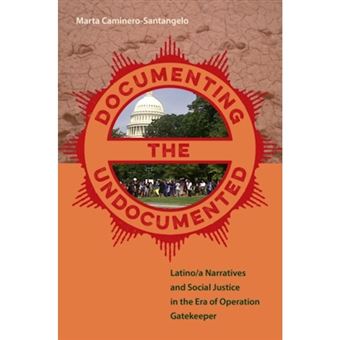 Documenting The Undocumented Latinoa Narratives And Social Justice In The Era Of Operation Gatekeeper - 1