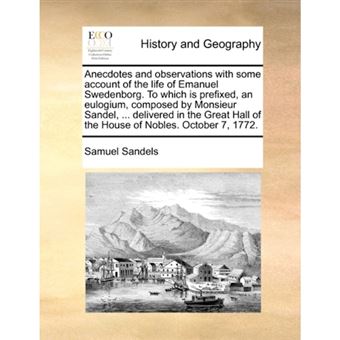Anecdotes and observations with some account of the life of Emanuel Swedenborg. To which is prefixed, an eulogium, composed by Monsieur Sandel, ... de - Paperback - 2010 - 1