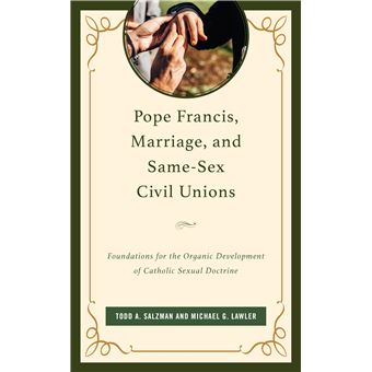 Pope Francis, Marriage, and Same-Sex Civil Unions: Foundations for the Organic Development of Catholic Sexual Doctrine - 1