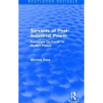 Revival Servants Of Post Industrial Power 1979 Sociogie Du Travail In Modern France Routledge Revivals - 1