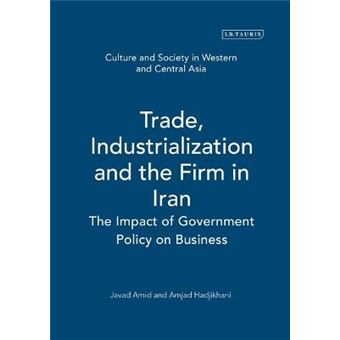 Trade,Industrialization and the Firm in Iran - The Impact of Government Policy on Business - Hardback - 2005 - 1