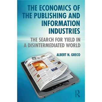 The Economics of the Publishing and Information Industries - The Search for Yield in a Disintermediated World - Paperback - 2014 - 1