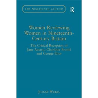 Women Reviewing Women in Nineteenth-Century Britain - The Critical Reception of Jane Austen, Charlotte Bronte, and George Eliot - Hardback - 2010 - 1