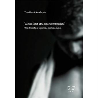 Vamos Fazer Uma Sacanagem Gostosa?: Uma Etnografia Da Prostituição Masculina Carioca - 1