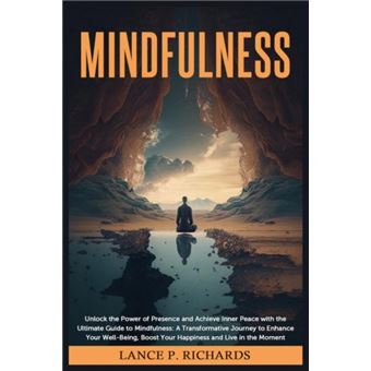 Mindfulness Unlock The Power Of Presence And Achieve Inner Peace With The Ultimate Guide To Mindfulness A Transformative Journey To Enhance Your Wellbeing - 1