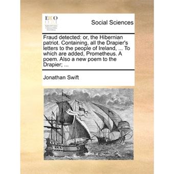 Fraud detected: or, the Hibernian patriot. Containing, all the Drapier's letters to the people of Ireland, ... To which are added, Prometheus. A poem. - Paperback - 2010 - 1