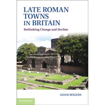 Late Roman Towns in Britain - Rethinking Change and Decline - Hardback - 2011 - 1