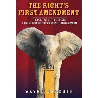 The Rights First Amendment The Politics Of Free Speech & The Return Of Conservative Libertarianism - 1