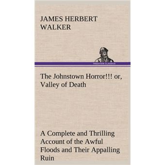 The Johnstown Horror!!! Or, Valley Of Death, Being AComplete And Thrilling Account Of The Awful Floods And Their Appalling Ruin - 1