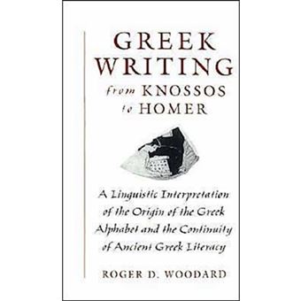 Greek Writing from Knossos to Homer - A Linguistic Interpretation of the Origin of the Greek Alphabet and the Continuity of Ancient Greek Literacy - Hardback - 1996 - 1