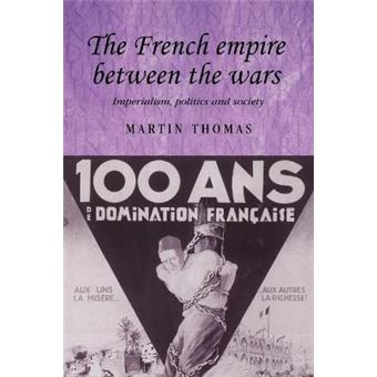 The French Empire Between the Wars : Imperialism, Politics and Society - 1