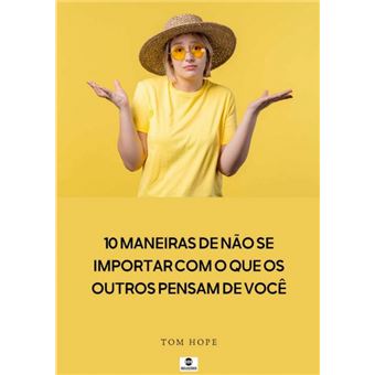 10 Maneiras De Não Se Importar Com O Que Os Outros Pensam De Você - 1
